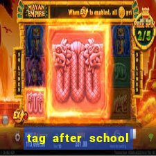 tag after school apk download